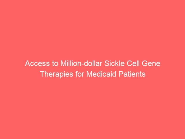Access to Million-dollar Sickle Cell Gene Therapies for Medicaid Patients
