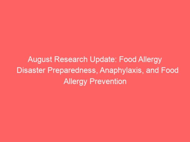 August Research Update: Food Allergy Disaster Preparedness, Anaphylaxis, and Food Allergy Prevention