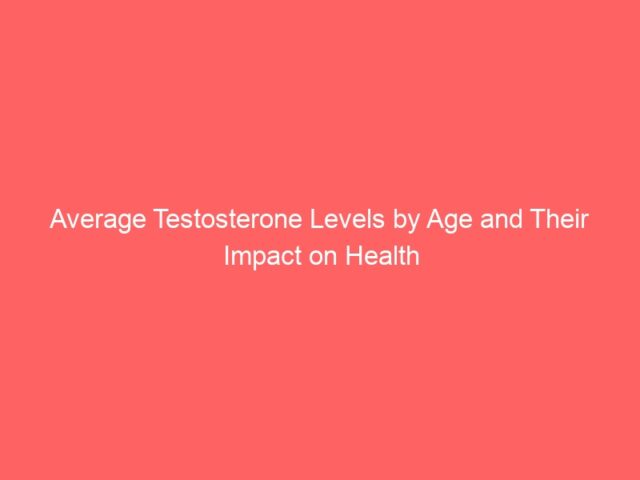 Average Testosterone Levels by Age and Their Impact on Health
