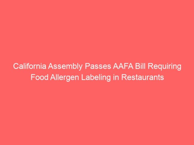 California Assembly Passes AAFA Bill Requiring Food Allergen Labeling in Restaurants