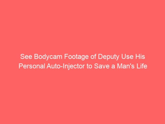 See Bodycam Footage of Deputy Use His Personal Auto-Injector to Save a Man's Life