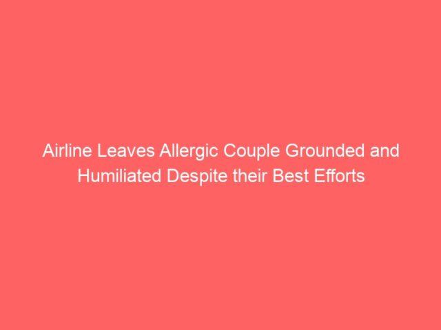 Airline Leaves Allergic Couple Grounded and Humiliated Despite their Best Efforts