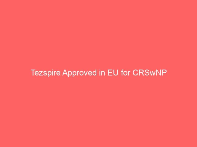 Tezspire Approved in EU for CRSwNP