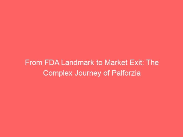 From FDA Landmark to Market Exit: The Complex Journey of Palforzia