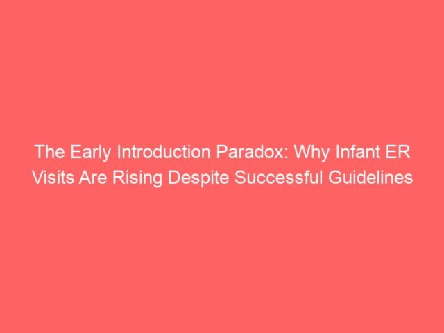 The Early Introduction Paradox: Why Infant ER Visits Are Rising Despite Successful Guidelines