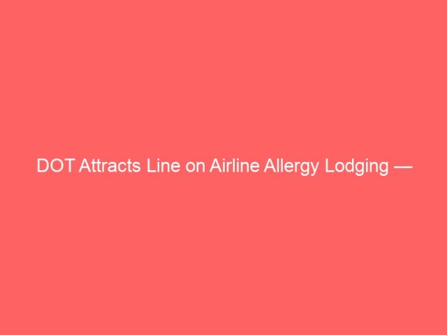 DOT Attracts Line on Airline Allergy Lodging — What Households Have to Know